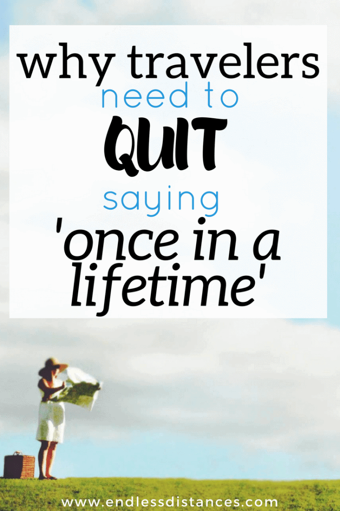 Do you travel to have once in a lifetime experiences? SO many people do - but here's why travelers need to quit the once in a lifetime mentality. Read on for the top four reasons a once in a lifetime mentality is hurting your travel experience!